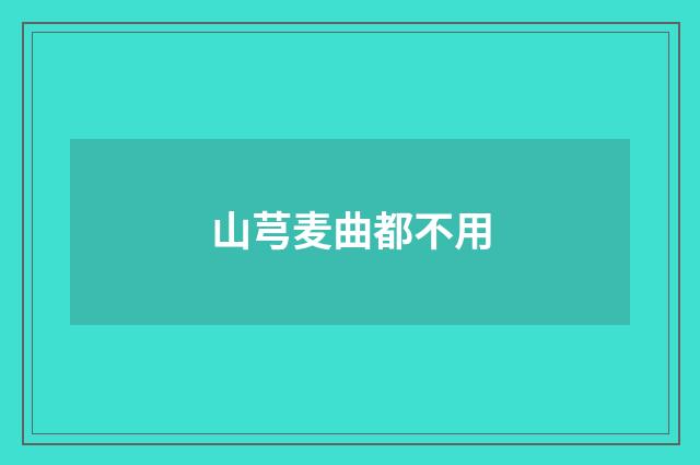 山芎麦曲都不用