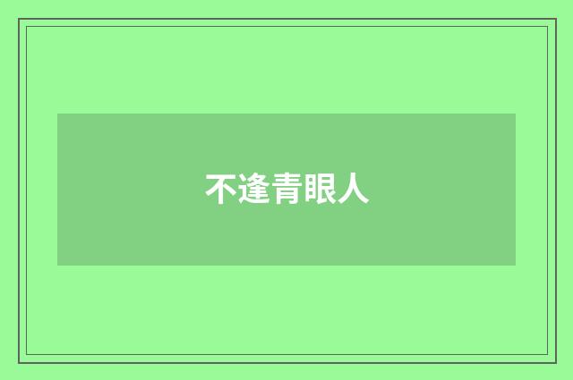不逢青眼人