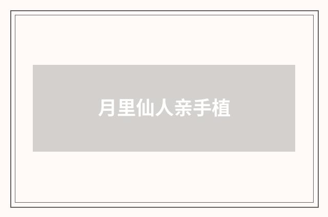 月里仙人亲手植