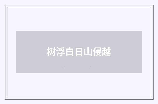 树浮白日山侵越