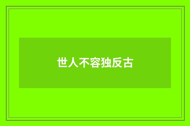 世人不容独反古