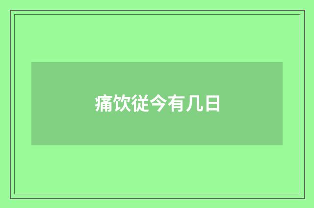 痛饮従今有几日