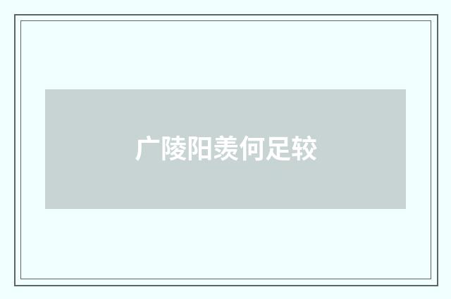 广陵阳羡何足较