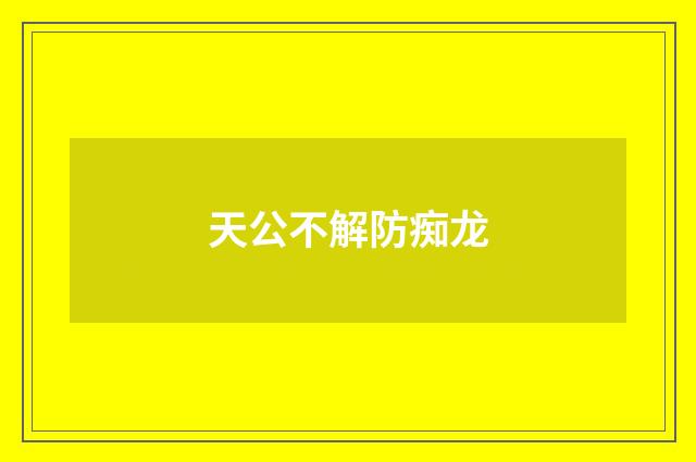 天公不解防痴龙