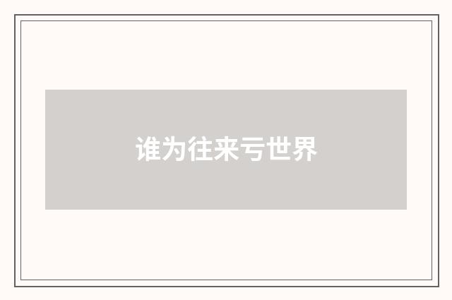 谁为往来亏世界