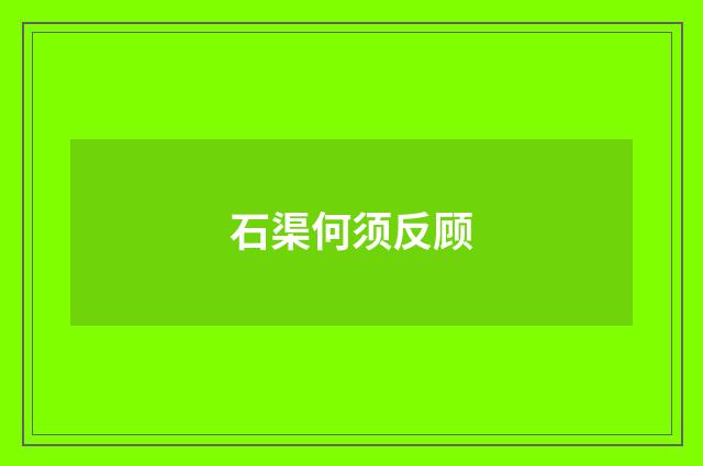 石渠何须反顾