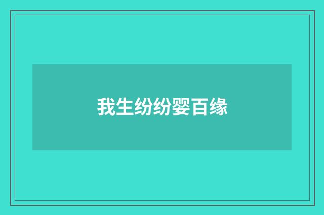 我生纷纷婴百缘