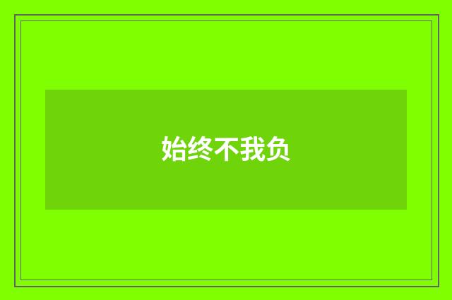 始终不我负