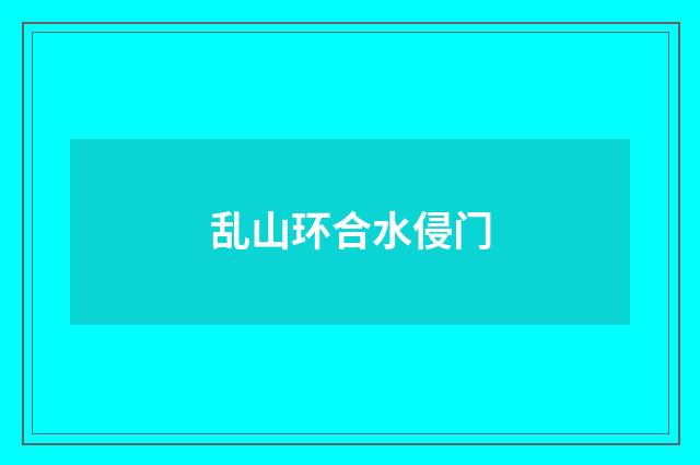 乱山环合水侵门