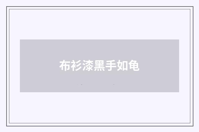 布衫漆黑手如龟