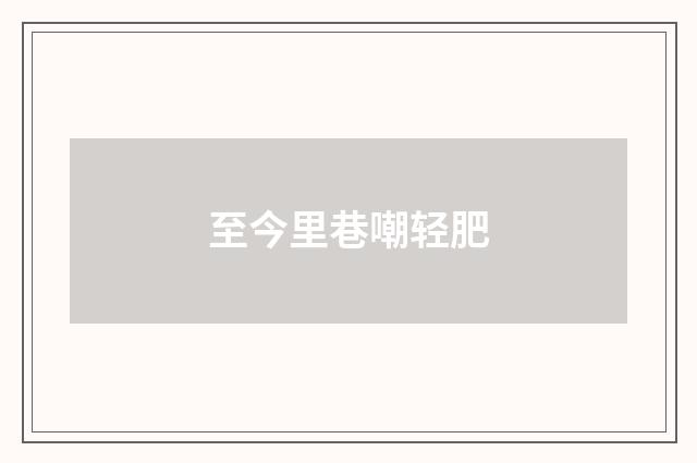 至今里巷嘲轻肥