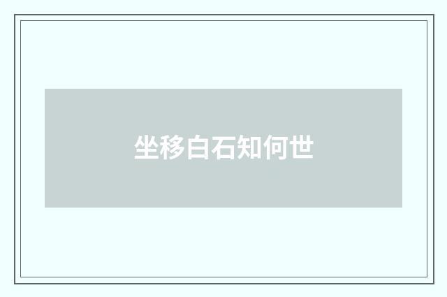 坐移白石知何世