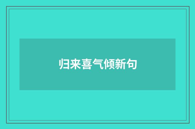 归来喜气倾新句