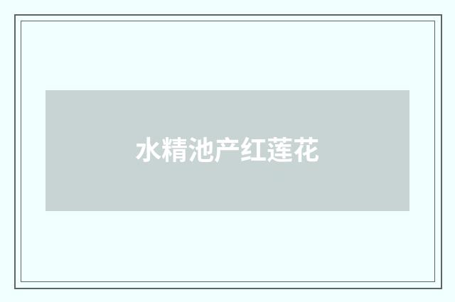水精池产红莲花