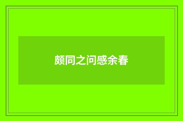 颇同之问感余春