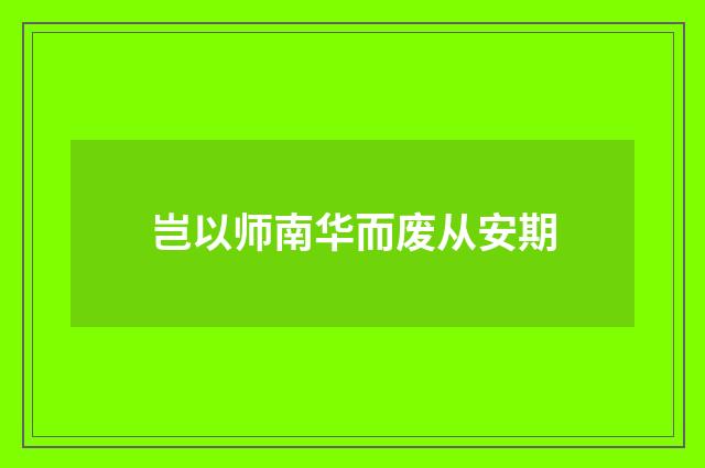 岂以师南华而废从安期