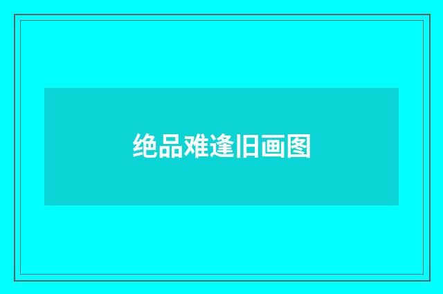 绝品难逢旧画图