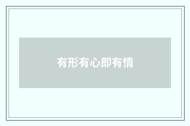 有形有心即有情