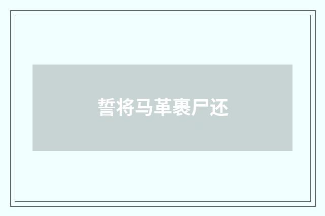 誓将马革裹尸还