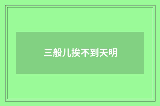 三般儿挨不到天明
