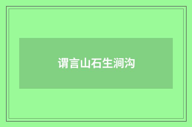 谓言山石生涧沟