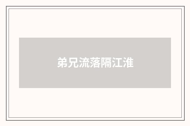 弟兄流落隔江淮