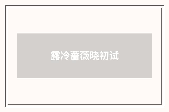 露冷蔷薇晓初试