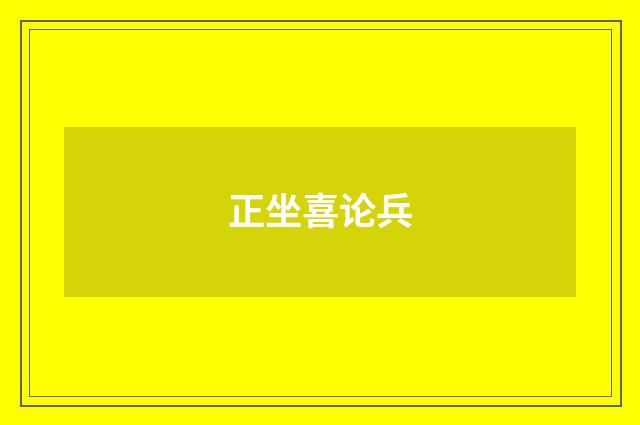 正坐喜论兵