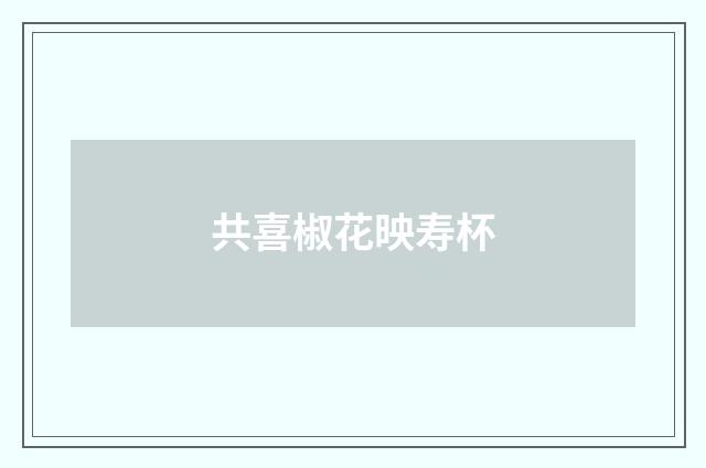 共喜椒花映寿杯