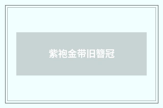 紫袍金带旧簪冠