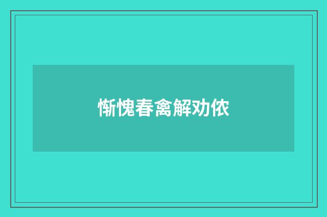 惭愧春禽解劝侬