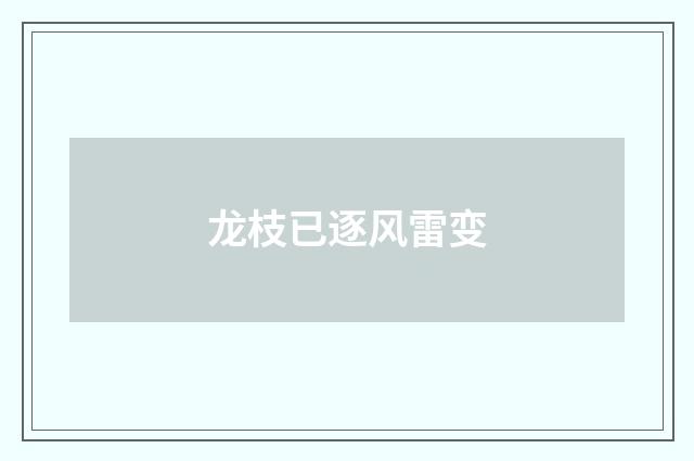 龙枝已逐风雷变