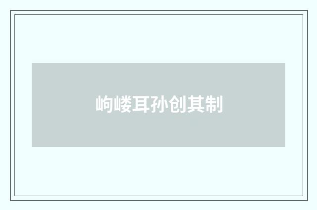 岣嵝耳孙创其制