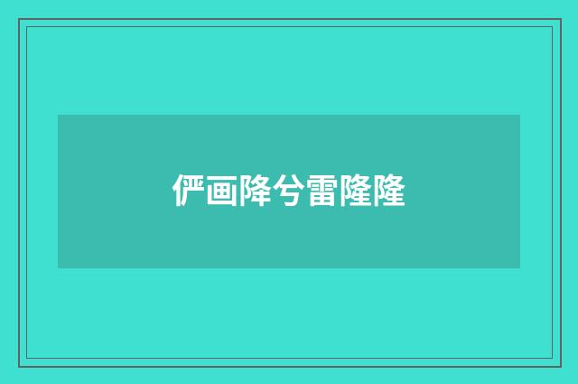 俨画降兮雷隆隆