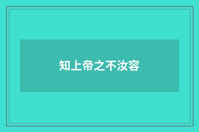 知上帝之不汝容