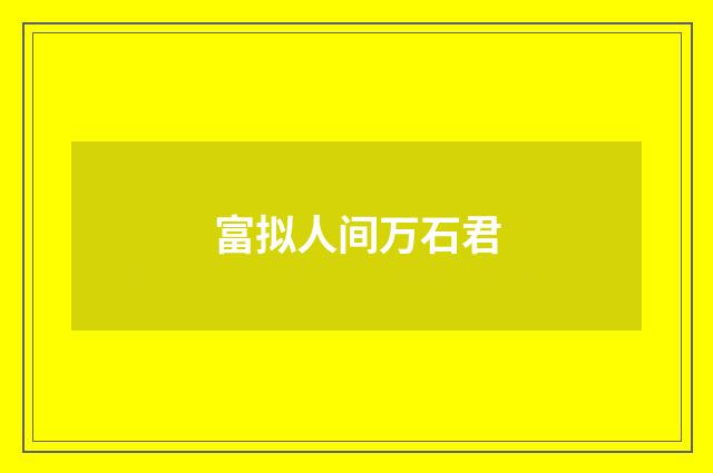 富拟人间万石君