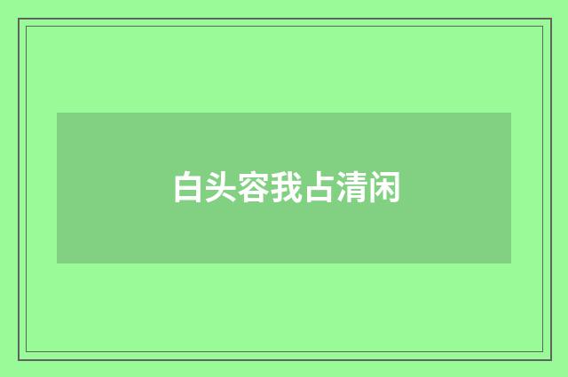 白头容我占清闲