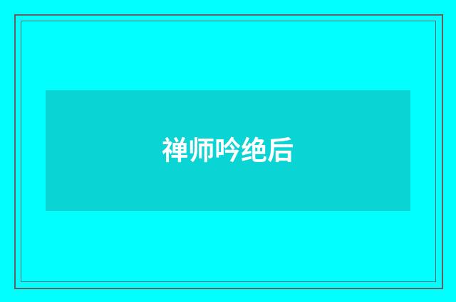 禅师吟绝后