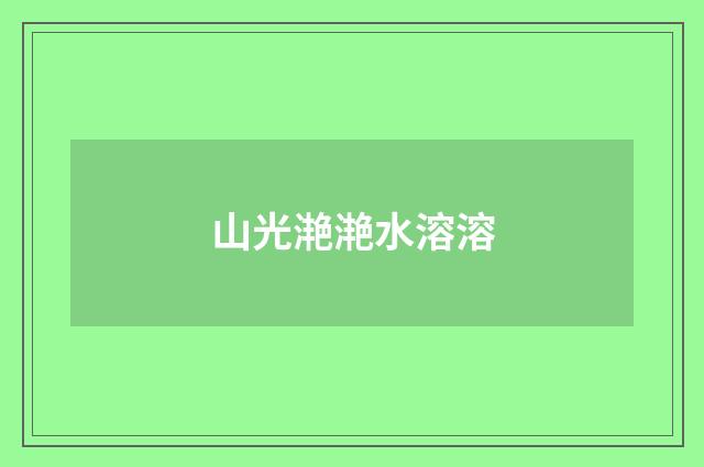 山光滟滟水溶溶