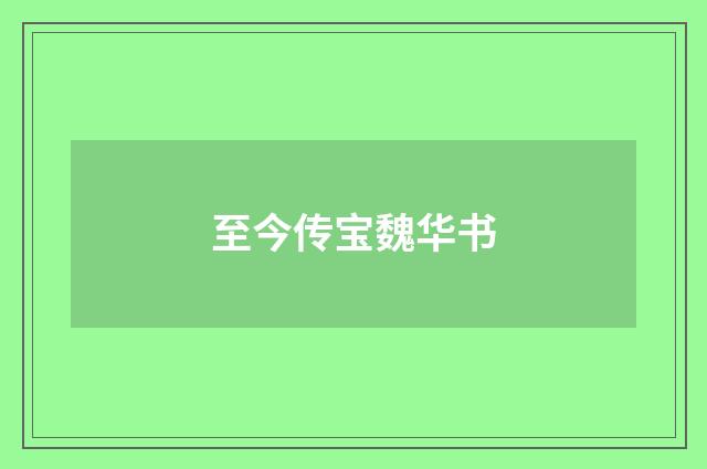 至今传宝魏华书