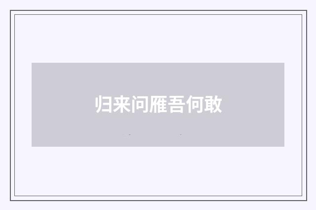 归来问雁吾何敢