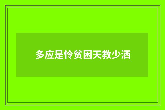 多应是怜贫困天教少洒
