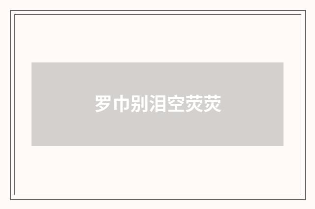 罗巾别泪空荧荧