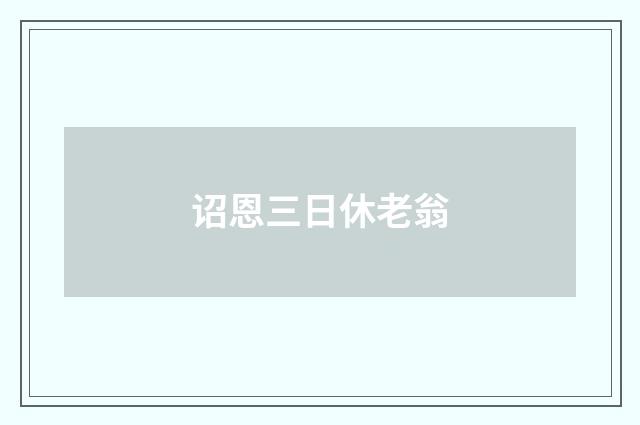 诏恩三日休老翁