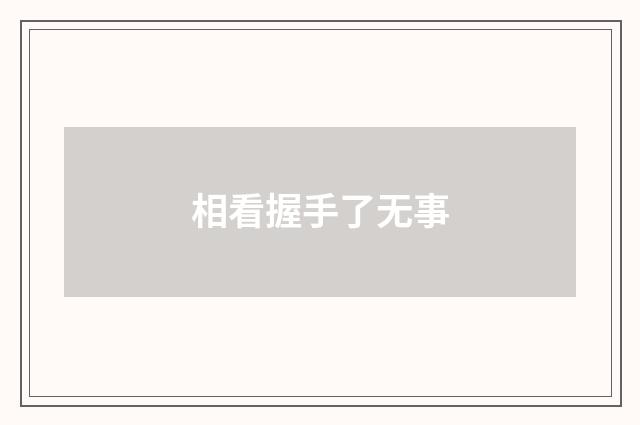 相看握手了无事