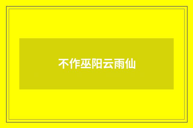 不作巫阳云雨仙