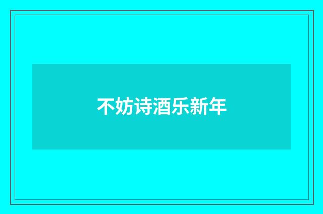 不妨诗酒乐新年