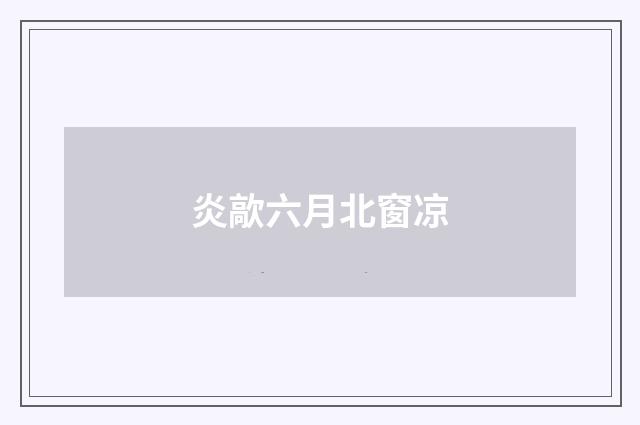 炎歊六月北窗凉