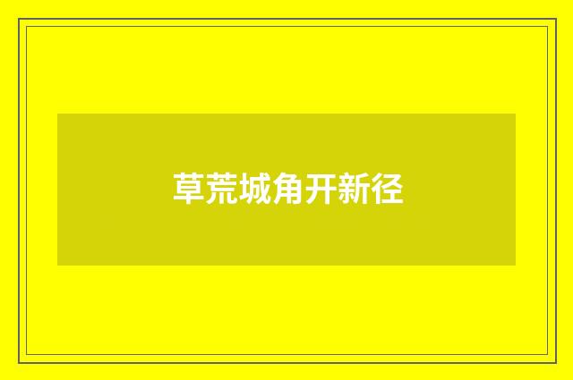 草荒城角开新径