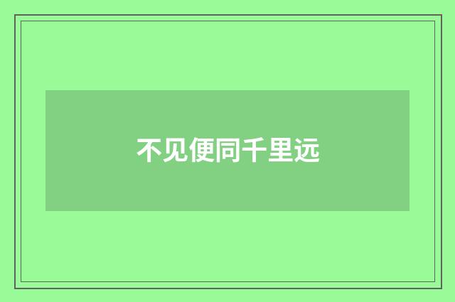 不见便同千里远
